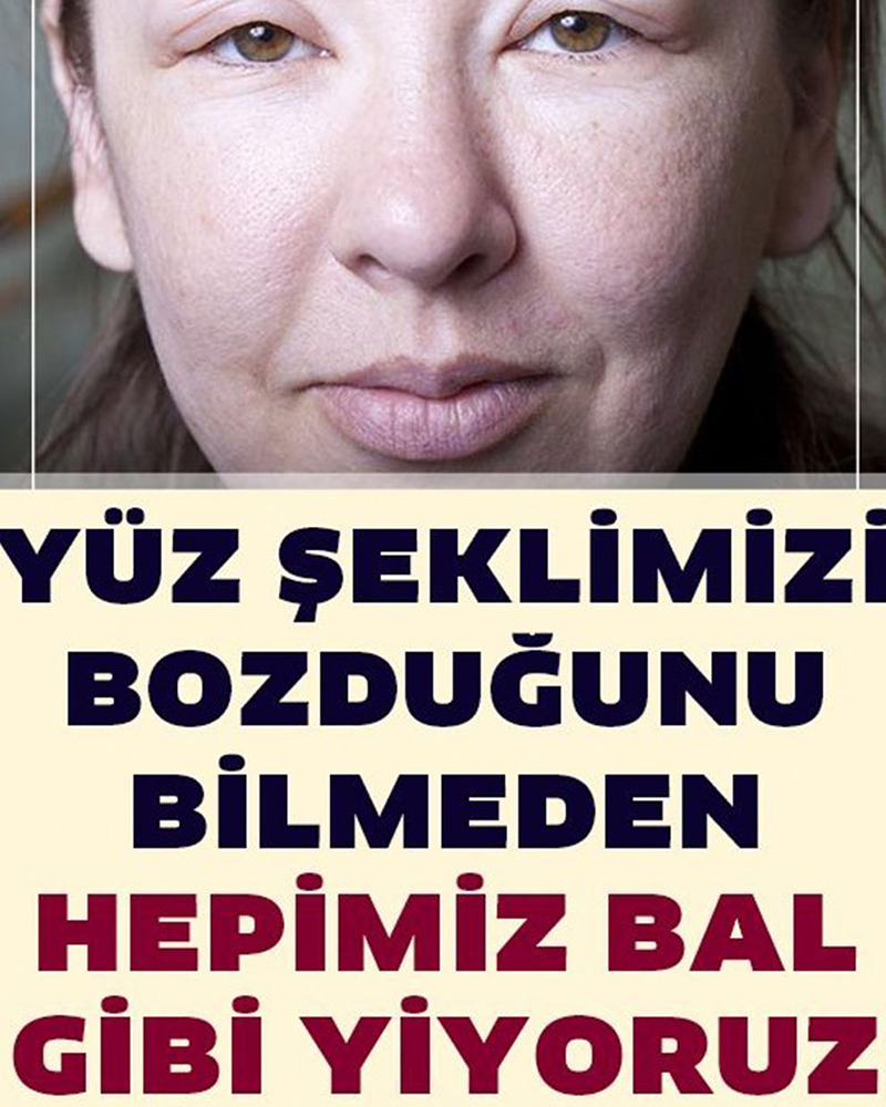 Yüz Şeklimizi Bozduğunu Bilmeden Hepimiz Bal Gibi Yiyoruz - 1