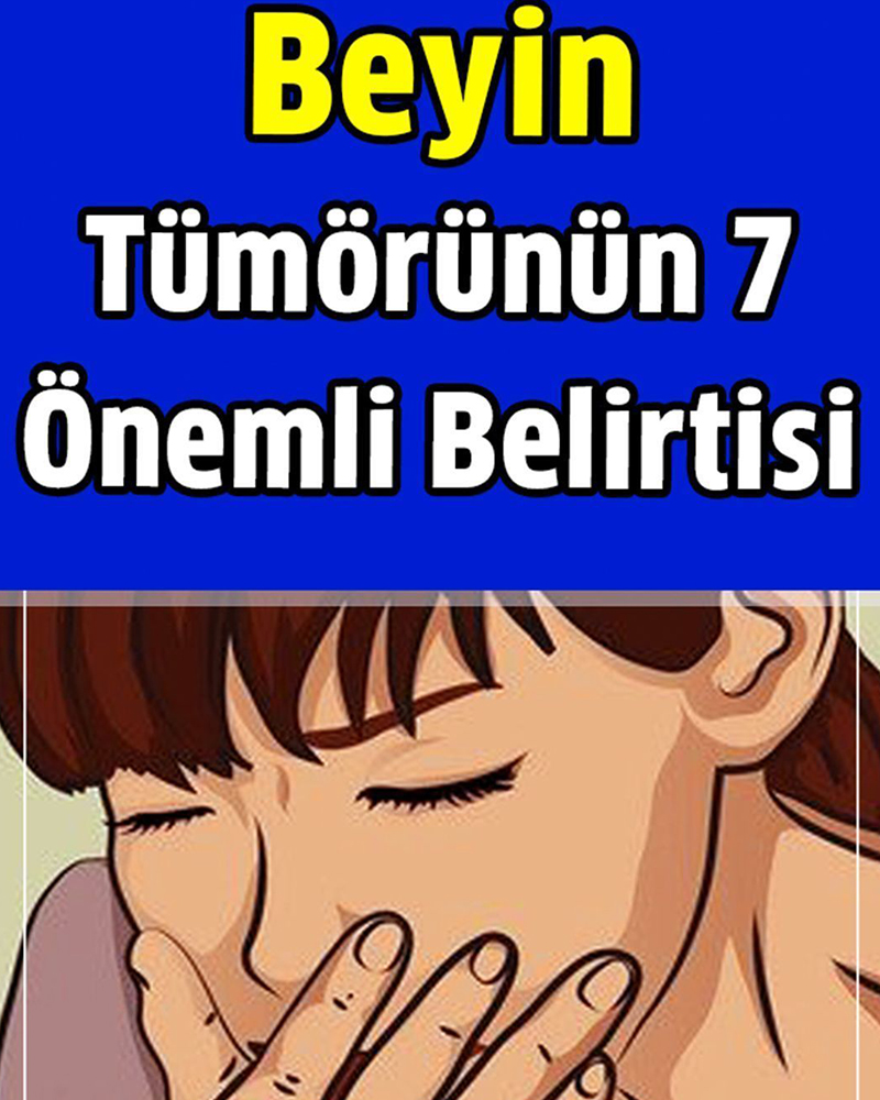 Beyin Tümörünün 7 Önemli Belirtisi - 1