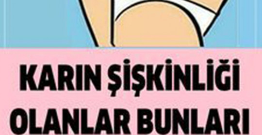 Karın şişkinliği olanlar bunları asla yemesin