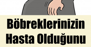 Böbreklerinizin Hasta Olduğunu Gösteren İşaretler