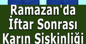 Ramazan'da İftar Sonrası Karın Şişliği Çözüm Yolları